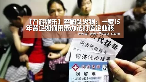 【九游娱乐】老码头火锅:一家15年餐企如何用笨办法打造企业核心战略(图2) 【九游娱乐】老码头火锅:一家15年餐企如何用笨办法打造企业核心战略(图2)