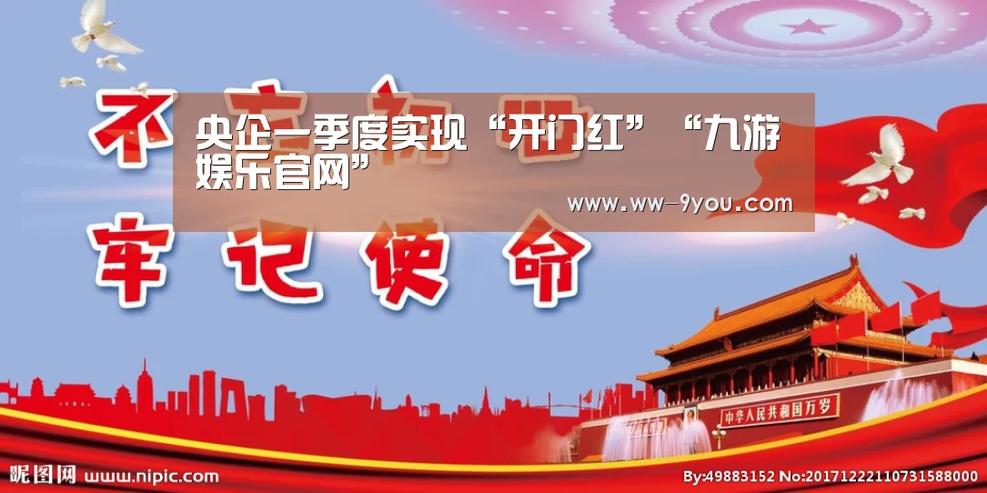 央企一季度实现“开门红”“九游娱乐官网”(图1) 九游娱乐官网